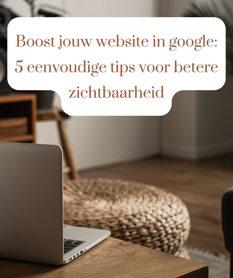 Boost jouw website in google: 5 eenvoudige tips voor betere zichtbaarheid